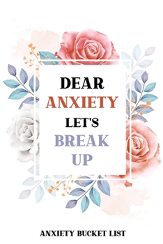 Paperback Dear Anxiety Let's Break Up Anxiety Bucket List: Dreams Bucket List for Anxiety and Mood Trackers With Anxiety Symptom Book, Stress Relief Gifts, Thou Book