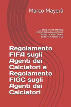 Regolamento FIFA sugli Agenti dei Calciatori e Regolamento FIGC sugli Agenti dei Calciatori: Gli articoli sono annotati, commentati ed approfonditi ... dalla FIFA e dalla FIGC