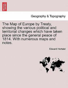 Paperback The Map of Europe by Treaty, showing the various political and territorial changes which have taken place since the general peace of 1814. With numero Book