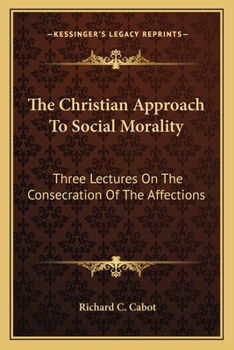 Paperback The Christian Approach To Social Morality: Three Lectures On The Consecration Of The Affections Book