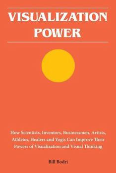 Paperback Visualization Power: How Scientists, Inventors, Businessmen, Artists, Athletes, Healers and Yogis Can Improve Their Powers of Visualization and Visual Book