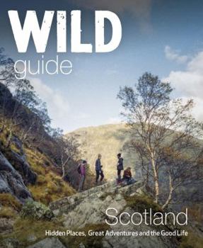 Paperback Wild Guide Scotland: Hidden Places, Great Adventures & the Good Life Book