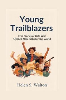 Paperback Young Trailblazers: True Stories of Kids Who Opened New Paths for the World Book