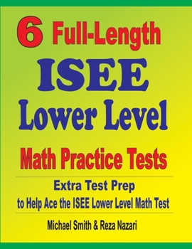 Paperback 6 Full-Length ISEE Lower Level Math Practice Tests: Extra Test Prep to Help Ace the ISEE Lower Level Math Test Book