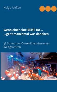 Wenn einer eine Reise tut: 38 Schmunzel - Grusel - Erlebnisse eines Weitgereisten