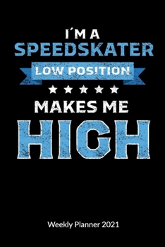 I�m a Speedskater. Low Position makes me High. Weekly Planner 2021: Speed Skate and Winter sports Notebook, Weekly Calendar 2021 6x9.