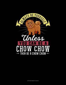 Paperback Always Be Yourself Unless You Can Be A Chow Chow Then Be A Chow Chow: Appointment Book