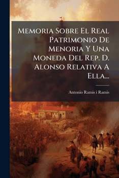 Paperback Memoria Sobre El Real Patrimonio De Menoria Y Una Moneda Del Rep. D. Alonso Relativa A Ella... [Spanish] Book