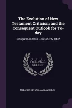 Paperback The Evolution of New Testament Criticism and the Consequent Outlook for To-day: Inaugural Address ... October 5, 1892 Book