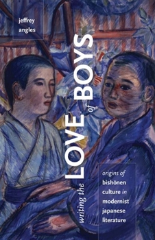 Paperback Writing the Love of Boys: Origins of Bishonen Culture in Modernist Japanese Literature Book