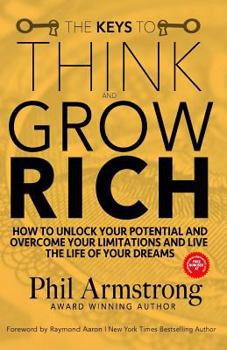 Paperback The Keys to Think and Grow Rich: How to Unlock Your Potential and Overcome Your Limitations and Live the Life of Your Dreams Book