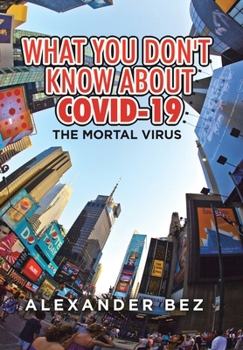 Hardcover What You Don't Know About COVID-19: The Mortal Virus Book