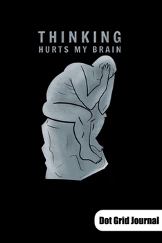 Thinking hurts my brain. Dot Grid Journal: Philosophy Journal for a philosophy student, 6x9, Dot Gridded.