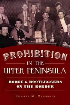 Prohibition in the Upper Peninsula: Booze  Bootleggers on the Border - Book  of the American Palate