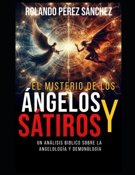 Ángelos y Sátiros: Un análisis bíblico sobre la Angelología y Demonología (Teología y Doctrina) (Spanish Edition)