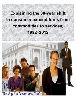 Paperback Explaining the 30-year shift in consumer expenditures from commodities to services, 1982-2012 Book