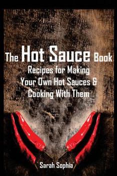 Paperback The Hot Sauce Book: Recipes for Making Your Own Hot Sauces and Cooking with Them Book