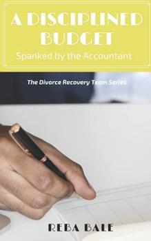 A Disciplined Budget: Spanked by the Accountant: The Divorce Recovery Team Series