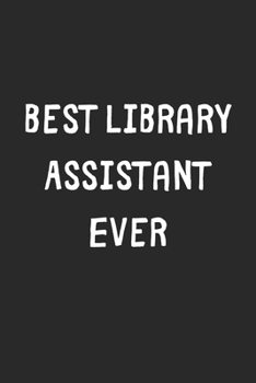 Paperback Best Library Assistant Ever: Lined Journal, 120 Pages, 6 x 9, Library Assistant Gift Idea, Black Matte Finish (Best Library Assistant Ever Journal) Book