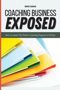 Paperback Coaching Business Exposed: How to Launch The Perfect Coaching Program in 10 Days Book
