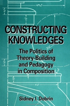 Hardcover Constructing Knowledges: The Politics of Theory-Building and Pedagogy in Composition Book