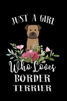 Paperback Just a Girl Who Loves Border Terrier: Perfect Border Terrier Lover Gift For Girl. Cute Notebook for Border Terrier Lover. Gift it to your Sister, Daug Book