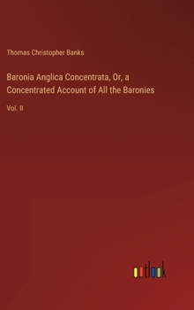 Hardcover Baronia Anglica Concentrata, Or, a Concentrated Account of All the Baronies: Vol. II Book