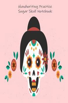 Paperback Handwriting Practice Sugar Skull Notebook: Sugar Skull Penmanship Practice Workbook, Activity Book, Notepad Book