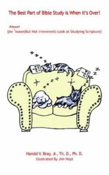 Paperback The Best Part of Bible Study is When it's Over!: An Almost Inane (But Not Irreverent) Look at Studying Scripture Book