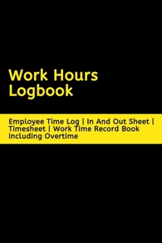 Paperback Work Hours Logbook: Employee Time Log - In And Out Sheet - Timesheet - Work Time Record Book including Overtime Book