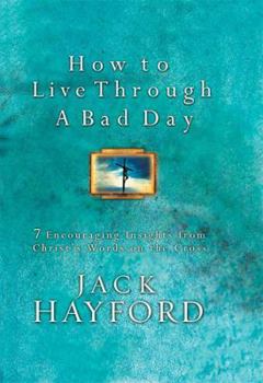 Hardcover How to Live Through a Bad Day: 7 Encouraging Insights from Christ's Words on the Cross Book