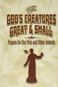 Paperback For God's Creatures Great and Small: Prayers for Our Pets and Other Animals Book