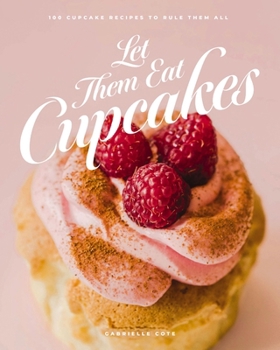 Hardcover Let Them Eat Cupcakes: 100 Cupcake Recipes to Rule Them All Book