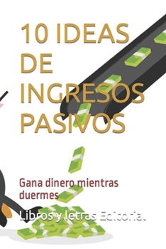 Paperback 10 Ideas de Ingresos Pasivos: Gana dinero mientras duermes [Spanish] Book