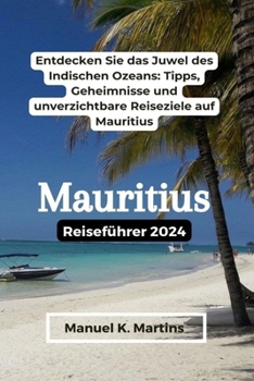 Paperback Mauritius Reiseführer 2024: Entdecken Sie das Juwel des Indischen Ozeans: Tipps, Geheimnisse und unverzichtbare Reiseziele auf Mauritius [German] Book