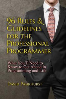 Paperback 96 Rules & Guidelines for the Professional Programmer: What You'll Need to Know to Get Ahead in Programming and Life Book