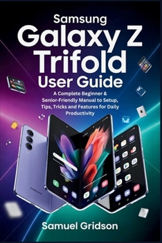 Paperback Samsung Galaxy Z TriFold User Guide: A Complete Beginner & Senior-Friendly Manual to Setup, Tips, Tricks and Features for Daily Productivity Book