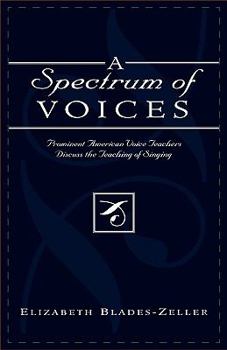 Hardcover A Spectrum of Voices: Prominent American Voice Teachers Discuss the Teaching of Singing Book