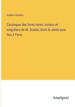 Paperback Catalogue des livres rares, curieux et singuliers de M. Scalini; Dont la vente aura lieu à Paris [French] Book