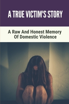 Paperback A True Victim's Story: A Raw And Honest Memory Of Domestic Violence: Victim'S Memory Book