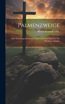 Palmenzweige: Eine Sammlung Geistlicher Lieder Und Dichtungen Für Die Häusliche Andacht