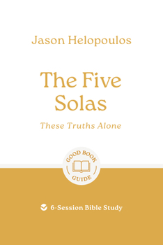 Paperback The Five Solas: These Truths Alone: 6-Session Bible Study Book