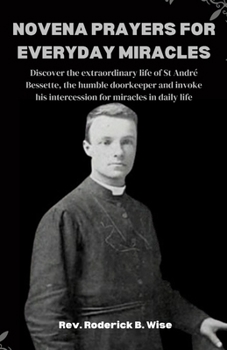Paperback Novena Prayers for Everyday Miracles: Discover the extraordinary life of St André Bessette, the humble doorkeeper and invoke his intercession for mira Book