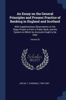 Paperback An Essay on the General Principles and Present Practice of Banking in England and Scotland: With Supplementary Observations on the Steps Proper to For Book