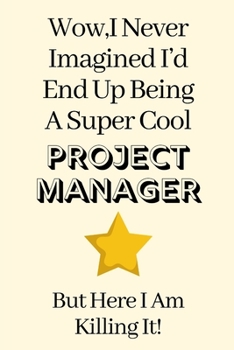 Paperback Wow, I Never Imagined I'd End Up Being A Super Cool Project Manager, But Here I Am Killing It!: Project Manager Gifts, Christmas Gift For Project Mana Book