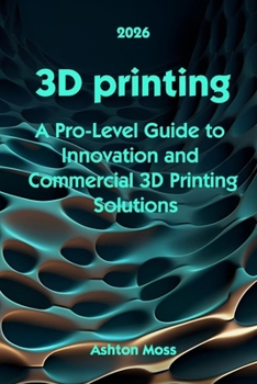 Paperback 3D Printing: A Pro-Level Guide to Innovation and Commercial 3D Printing Solutions Book