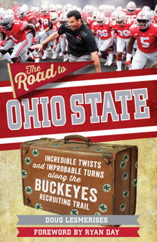 Paperback The Road to Ohio State: Incredible Twists and Improbable Turns Along the Ohio State Buckeyes Recruiting Trail Book