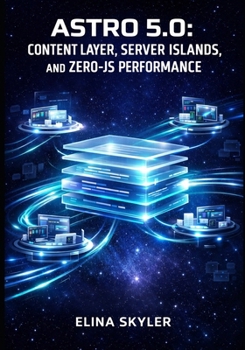 Astro 5.0: Content Layer, Server Islands, and Zero-Js Performance: Build Lightning-Fast Websites with Multi-Framework Support, Type-Safe Content Colle