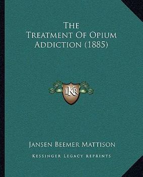 Paperback The Treatment Of Opium Addiction (1885) Book