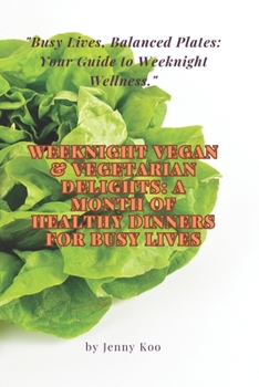 Paperback Weeknight Vegan & Vegetarian Delights: A Month of Healthy Dinners for Busy Lives: "Busy Lives, Balanced Plates: Your Guide to Weeknight Wellness." Book